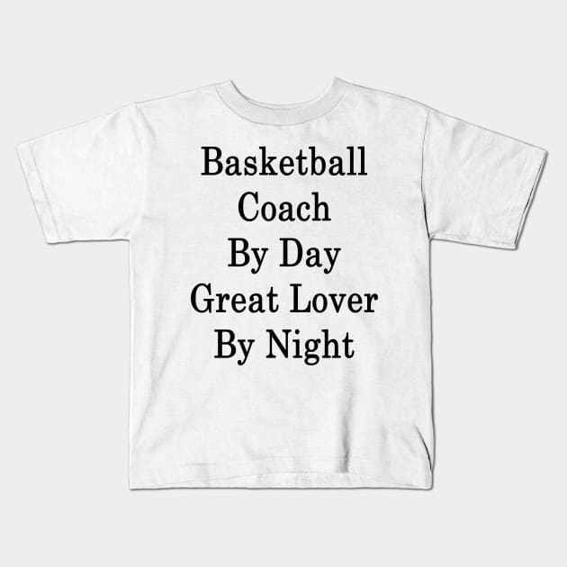 Basketball Coach By Day Great Lover By Night Kids T-Shirt by supernova23